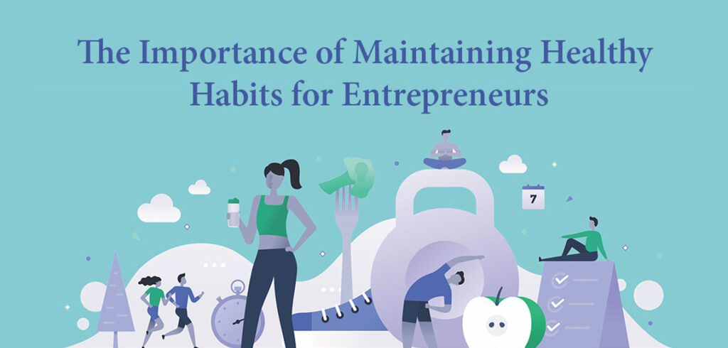 The Importance of Maintaining Healthy Habits for Entrepreneurs The Importance of Maintaining Healthy Habits for Entrepreneurs