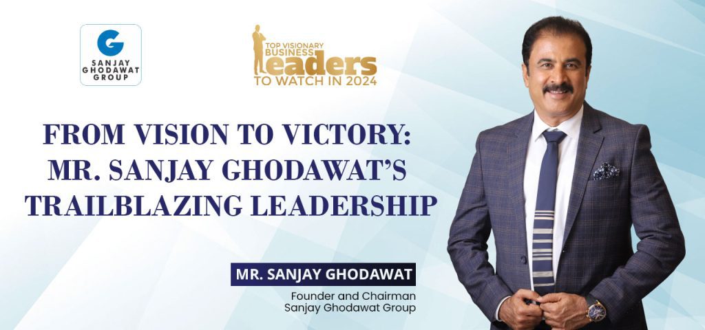 From Vision to Victory: Mr. Sanjay Ghodawat’s Trailblazing Leadership Sanjay Ghodawat