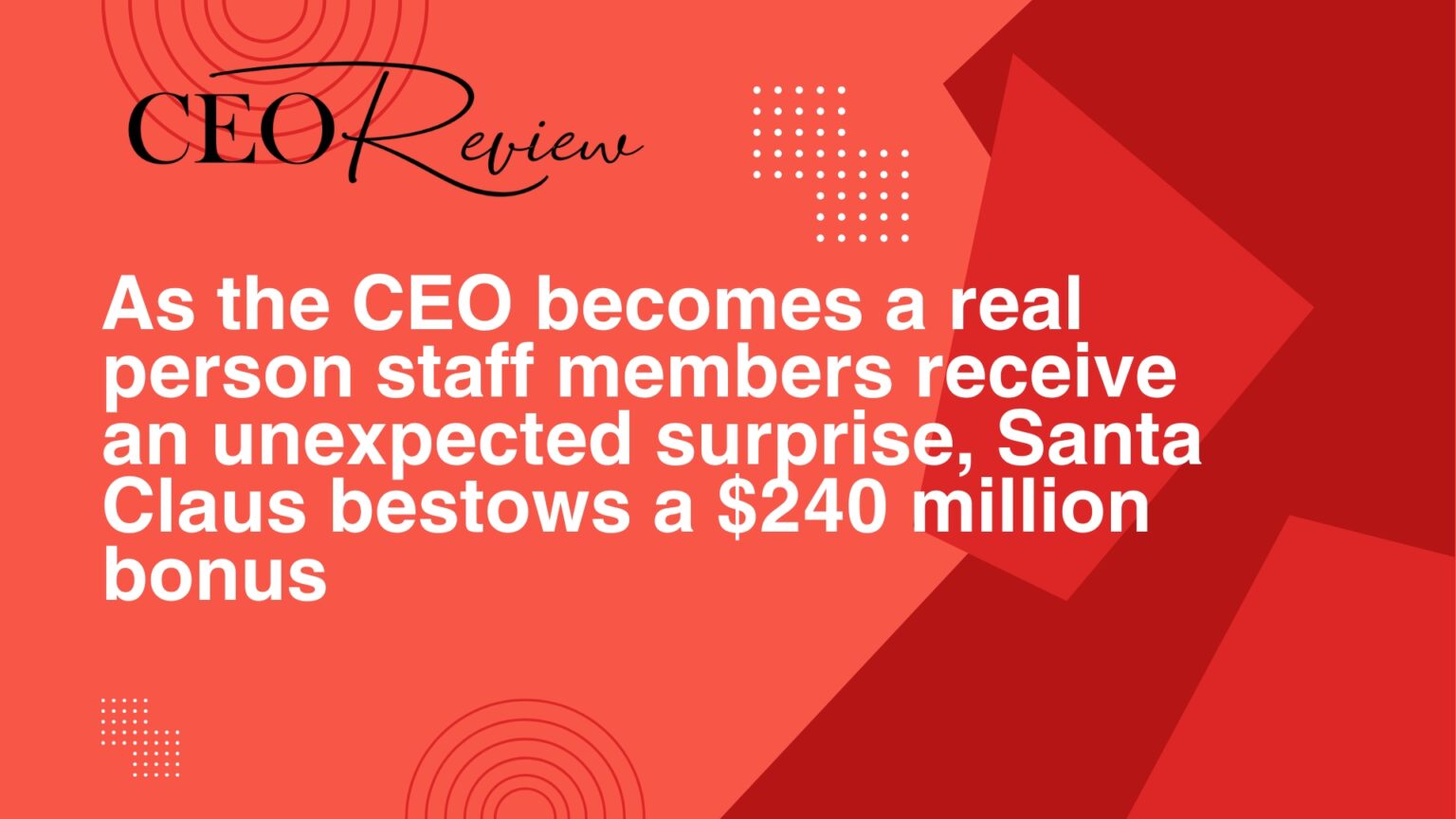 As the CEO becomes a real person staff members receive an unexpected surprise, Santa Claus bestows a $240 million bonus